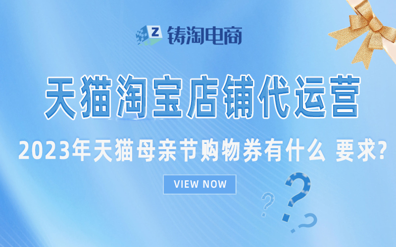 杭州天猫代运营-2023年天猫母亲节购物券有什么 要求?