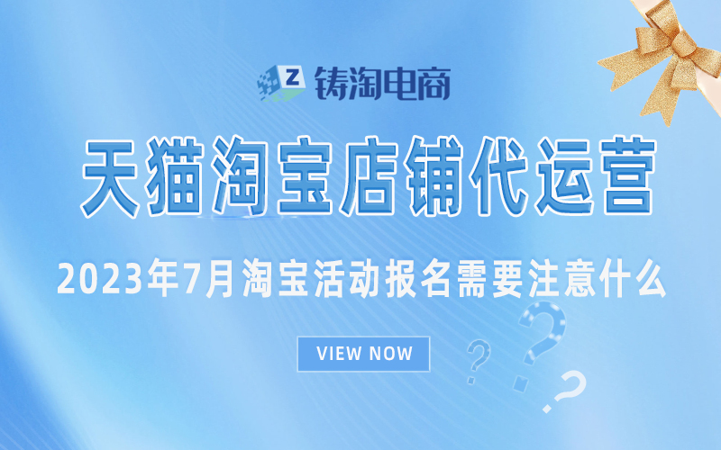 杭州铸淘网络科技有限公司-2023年7月淘宝活动报名需要注意什么？
