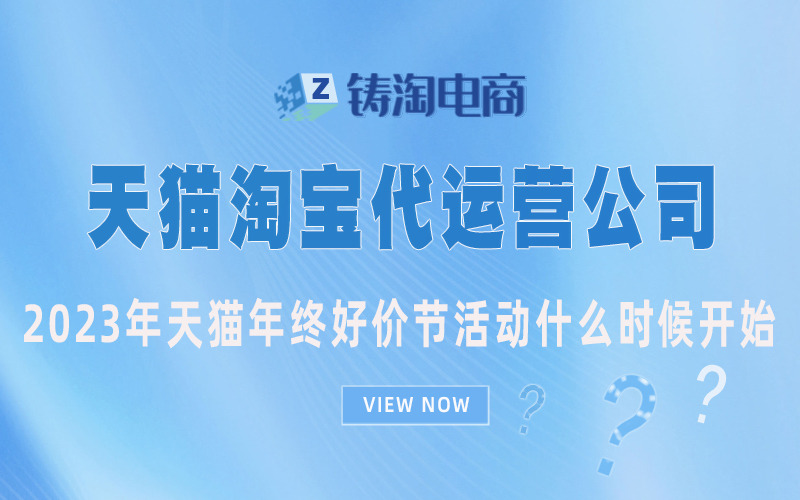 杭州代运营公司|2023年天猫年终好价节活动什么时候开始?