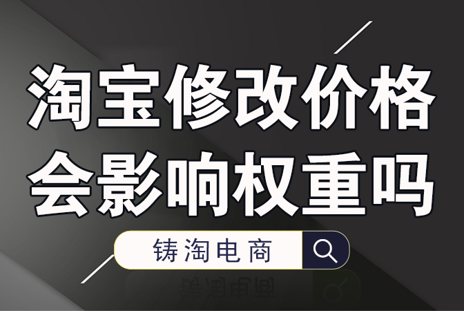 杭州淘宝代运营公司-淘宝修改价格会影响权重吗？