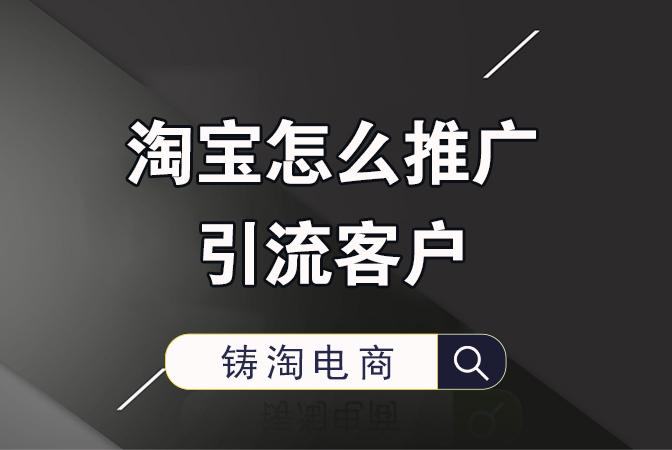 杭州淘宝代运营公司-淘宝怎么推广引流客户？