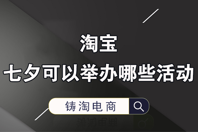 杭州淘宝代运营公司-淘宝七夕可以举办哪些活动？
