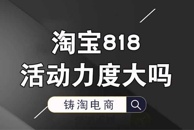 淘宝818活动力度大吗？杭州淘宝代运营公司