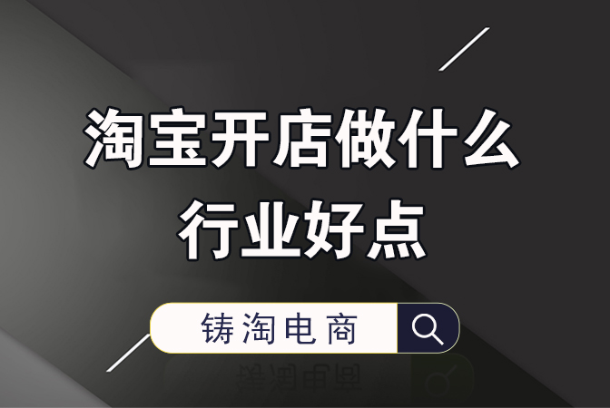 杭州淘宝代运营公司-淘宝开店做什么行业好点？