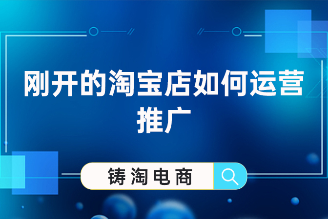 淘宝代运营公司-刚开的淘宝店如何运营推广？