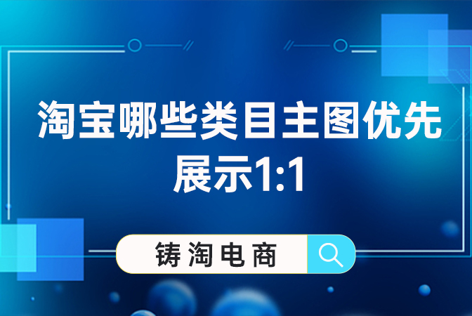 杭州淘宝代运营公司-淘宝哪些类目主图优先展示1:1？