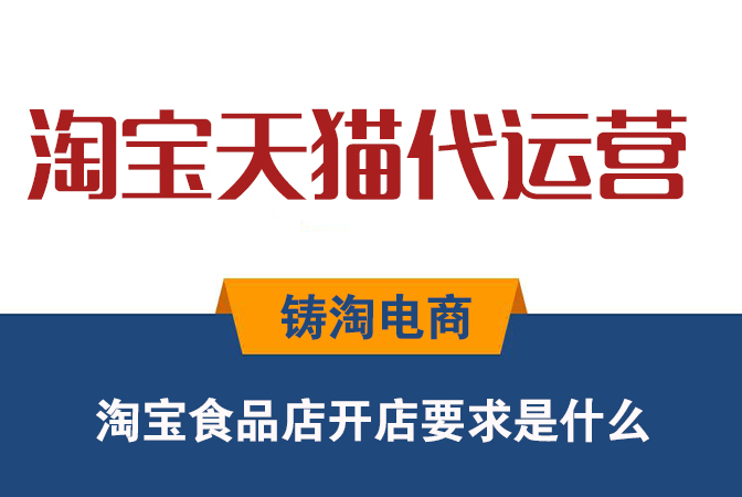 杭州淘宝代运营公司-淘宝食品店开店要求是什么？