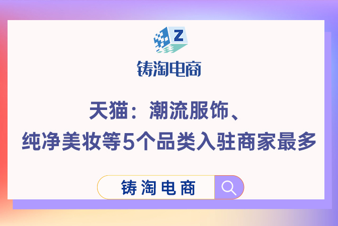 天猫代运营公司-天猫：潮流服饰、纯净美妆等5个品类入驻商家最多