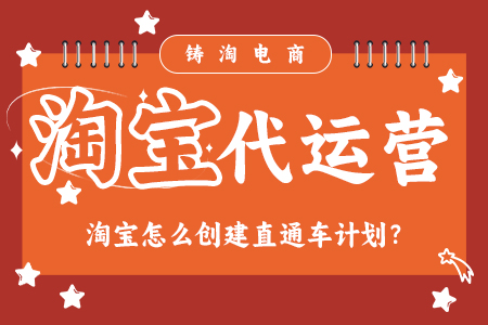 铸淘电商代运营公司-淘宝怎么创建直通车计划？