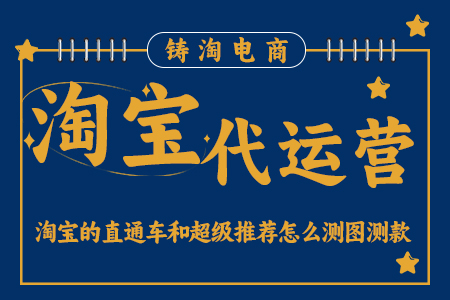 杭州铸淘网络科技有限公司 | 淘宝的直通车和超级推荐怎么测图测款
